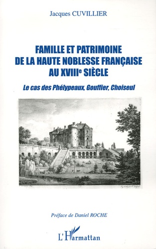 Famille et patrimoine de la haute noblesse française au XVIIIe siècle. Le cas des Phélypeaux, Gouffier, Choiseul