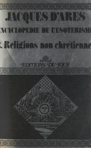 Jacques d'Arès et Michel Hoky - Encyclopédie de l'ésotérisme (2). Religions non chrétiennes.