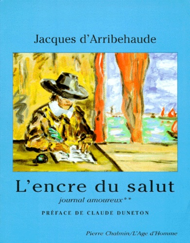 Jacques d' Arribehaude - L'Encre Du Salut. Journal Amoureux.