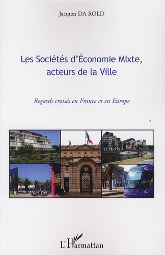 Jacques Da Rold - Les Sociétés d'Economie Mixte, acteurs de la Ville - Regards croisés en France et en Europe.