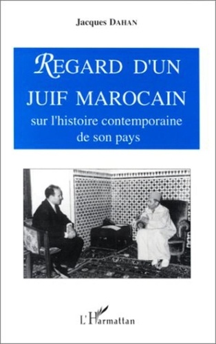 Jacques Dahan - Regard d'un Juif marocain sur l'histoire contemporaine de son pays.