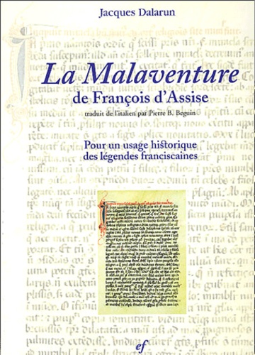 Jacques Dalarun - La malaventure de  François d'Assise - Pour un usage historique des légendes franciscaines.