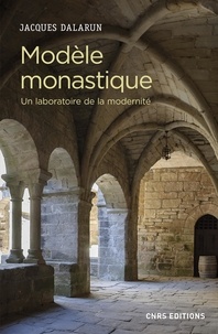 Jacques Dalarun - Modèle monastique - Un laboratoire de la modernité.