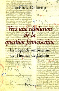 Jacques Dalarun - Vers une résolution de la question franciscaine - La Légende ombrienne de Thomas de Celano.