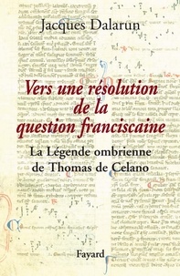 Jacques Dalarun - Vers une résolution de la question franciscaine - La Légende ombrienne de Thomas de Celano.