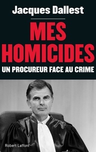 Jacques Dallest - Mes homicides - Un procureur face au crime.