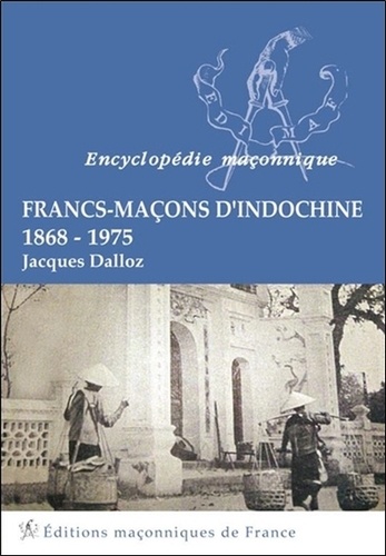 Jacques Dalloz - Francs-Maçons d'Indochine - 1868-1975.