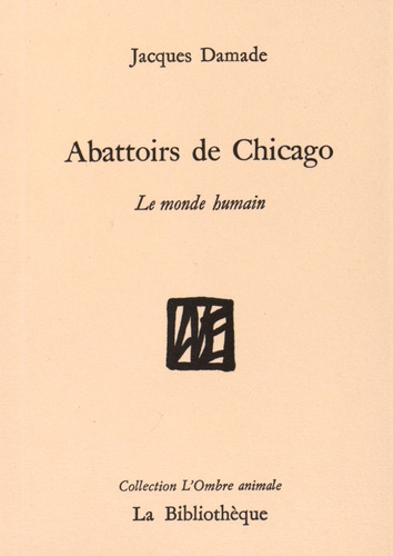 Jacques Damade - Le monde humain - Tome 1, Abattoirs de Chicago.