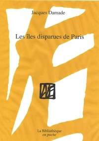 Jacques Damade - Les îles disparues de Paris.