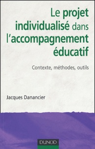 Jacques Danancier - Le projet individualisé dans l'accompagnement éducatif - Contexte, méthodes, outils.
