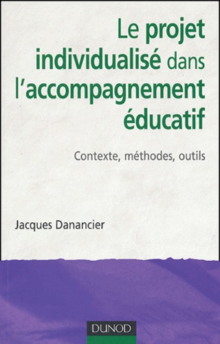 Jacques Danancier - Le projet individualisé dans l'accompagnement éducatif - Contexte, méthodes, outils.