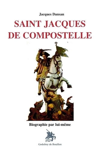 Saint Jacques de Compostelle. Biographie par lui-même