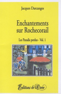 Jacques Darcanges - Les paradis perdus Tome 1 : Enchantements sur Rochecorail.