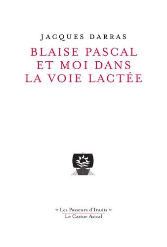 Jacques Darras - Blaise Pascal et moi dans la voie lactée.