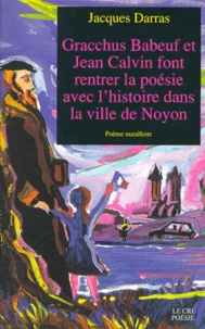 Jacques Darras - Gracchus Babeuf Et Jean Calvin Font Rentrer La Poesie Avec L'Histoire Dans La Ville De Noyon. Poeme Manifeste.
