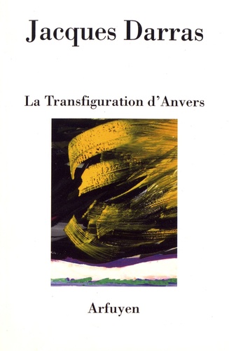 Jacques Darras - La Transfiguration d'Anvers - Certitudes magnétiques en poésie.