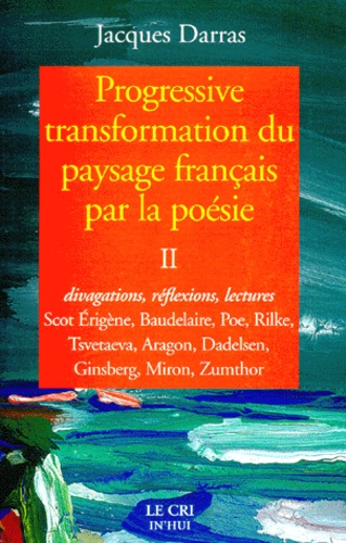 Jacques Darras - Progressive Transformation Du Paysage Francais Par La Poesie. Tome 2, Divagations, Reflexions, Lectures.