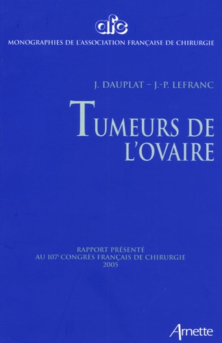 Jacques Dauplat et C Bailly - Tumeurs de l'ovaire - Rapport présenté au 107e Congrès français de chirurgie Paris, 28-30 septembre 2005.