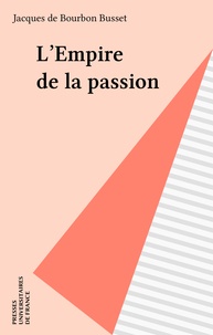Jacques de Bourbon Busset - L'Empire de la passion - Récit.