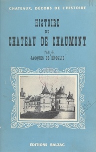 Jacques de Broglie - Histoire du château de Chaumont, 980-1943.
