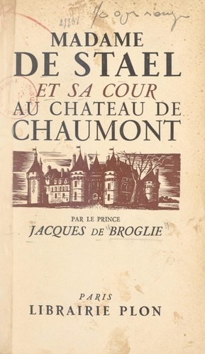 Madame de Staël et sa cour au château de Chaumont en 1810. Avec 9 gravures hors texte et un fac-similé
