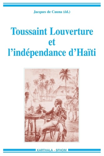 Jacques de Cauna - Toussaint Louverture et l'indépendance d'Haïti - Témoignages pour un bicentenaire.