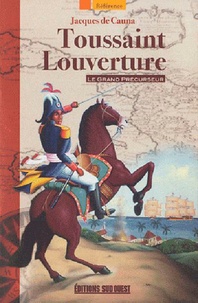 Jacques de Cauna - Toussaint Louverture - Le grand précurseur.