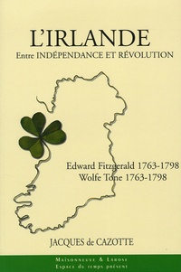 Jacques de Cazotte - L'Irlande entre Indépendance et Révolution - Wolf Tone (1763-1798), Edward Fitzgerald (1763-1798).