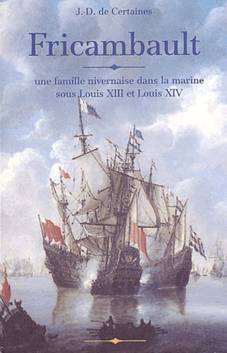 Jacques de Certaines - Fricambault. - Une famille nivernaise dans la marine sous Louis XIII et Louis XIV.