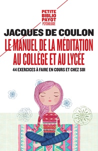 Jacques de Coulon - Le manuel de la méditation au collège et au lycée - 44 exercices à faire en cours et chez soi.
