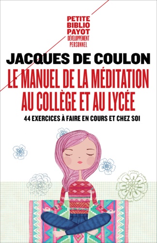 Le manuel de la méditation au collège et au lycée. 44 exercices à faire en cours et chez soi