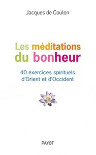 Jacques de Coulon - Les méditations du bonheur - 40 exercices spirituels d'Orient et d'Occident.