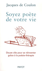 Jacques de Coulon - Soyez poète de votre vie - Douze clés pour se réinventer grâce à la poésie-thérapie.