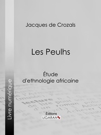 Jacques de Crozals et  Ligaran - Les Peulhs - Étude d'ethnologie africaine.
