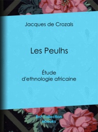 Jacques de Crozals - Les Peulhs - Étude d'ethnologie africaine.