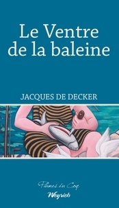 Jacques De Decker - Le ventre de la baleine.