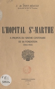 Jacques de Font-Réaulx et Charles Bartésago - L'hôpital Ste-Marthe - À propos du sixième centenaire de sa fondation (1354-1954).