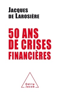 Jacques de Larosière - Cinquante ans de crises financières.