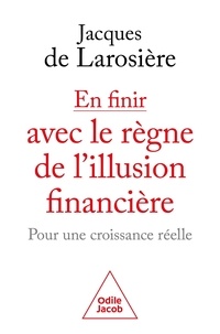 Jacques de Larosière - En finir avec le règne de l'illusion financière - Pour une croissance réelle.