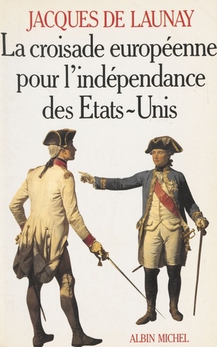 La Croisade européenne pour l'indépendance des Etats-Unis. 1776-1783