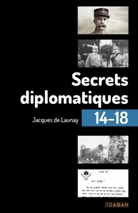 Jacques de Launay - Secrets diplomatiques 1914-1918.