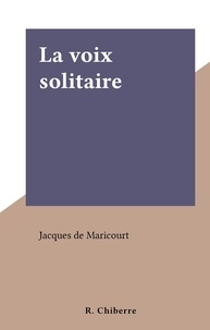 Jacques de Maricourt - La voix solitaire.