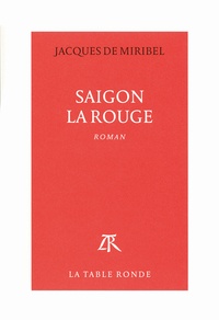 Jacques de Miribel - Saigon la rouge.