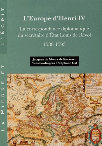 Jacques de Monts de Savasse et Yves Soulingeas - L'Europe d'Henri IV - La correspondance diplomatique du Secrétaire d'Etat Louis de Revol (1558-1593).