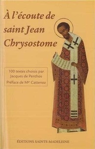 Jacques de Penthos - A l'écoute de saint Jean-Chrysostome - 100 textes tirés de ses commentaires sur l'Évangile, les Actes et les Épîtres choisis par Jacques de Penthos.