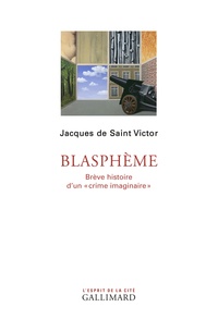 Jacques de Saint Victor - Blasphème - Brève histoire d'un "crime imaginaire".