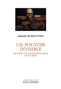Jacques de Saint Victor - Un pouvoir invisible - Les mafias et la société démocratique (XIXe-XXIe siècle).