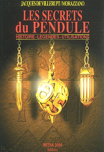 Jacques de Villerupt et  Morazzano - Les secrets du pendule - Histoire, légendes, utilisations.