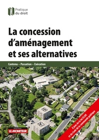 Jacques Debouverie - La concession d'aménagement et ses alternatives - Contenu - Passation - Exécution.