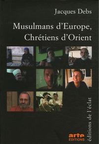 Jacques Debs - Musulmans d'Europe, Chrétiens d'Orient.